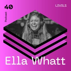 Levels Podcast #40: Ella Whatt Recorded Live @ Levels May 2022
