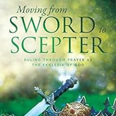 Access PDF 📙 Moving from Sword to Scepter: Rule Through Prayer as the Ekklesia of Go