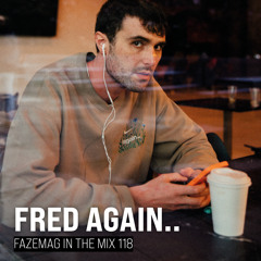 Fred Again.. – FAZEmag In The Mix 118