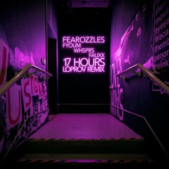 [FREE DL IN DESC] Fearozzles - 17 Hours (w/ fyoum + Whsprs)(prod. fauxx) [Loprov's Concept Flip]