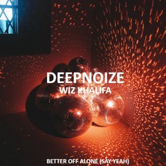 DeepNoize & Wiz Khalifa - Better Off Alone (Say Yeah)