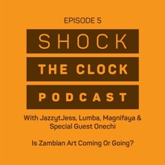 IS ZAMBIAN ART COMING OR GOING? || Shock The Clock Ep 5 Jazzy Jess, Lumba & Magnifire
