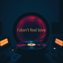 I DON'T FEEL LOVE