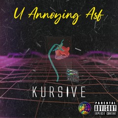U Annoying Asf- K U R S I V E