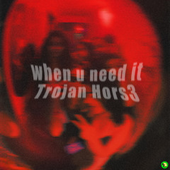 Trojan Hors3 - When U Need It