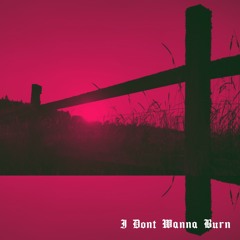 I Dont Wanna Burn (prod. everestdidthis)