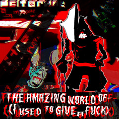 THE AMAZING WORLD OF- (I used to give a fuck)