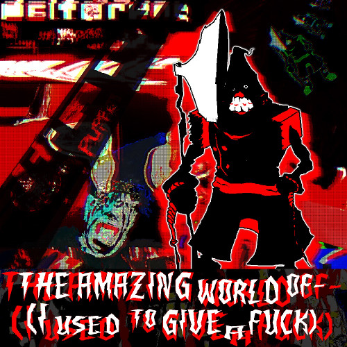 THE AMAZING WORLD OF- (I used to give a fuck)