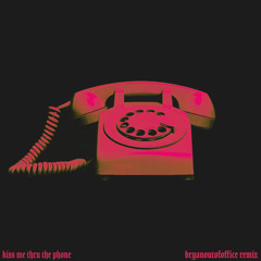 kiss me thru the phone (bryanoutofoffice remix)