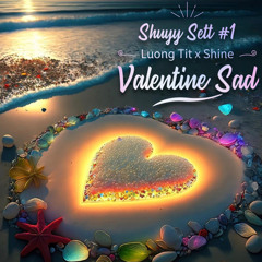Valentine Sad - Shuyy sett #1 | Luong Tit x Shine