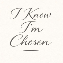 I Know I'm Chosen
