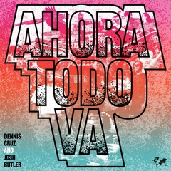 Dennis Cruz & Josh Butler - Ahora Todo Va (Gorgon City Remix)