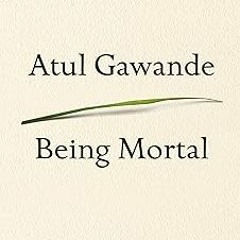~Read~[PDF] Being Mortal: Medicine and What Matters in the End - Atul Gawande (Author)