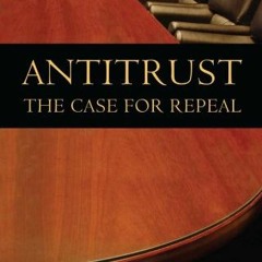 Access KINDLE 💗 Antitrust: The Case for Repeal by  Dominick T. Armentano PDF EBOOK E