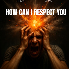 HOW CAN I RESPECT YOU  JD2K  2025