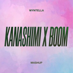 KANASHIMI X BOOM! (WYNTELLA MASHUP)