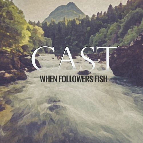 CAST: When Followers Fish - 3/26/2023