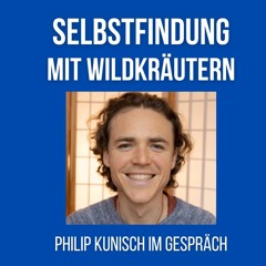 Selbstfindung mit Wildkräutern - Philip Kunisch im Gespräch