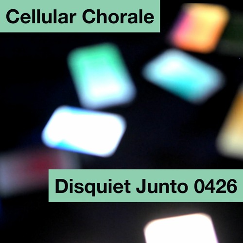 Disquiet Junto Project 0426: Cellular Chorale