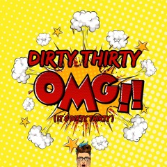 Dirty Thirty - OMG (It's Dirty Thirty) *FREE DOWNLOAD*