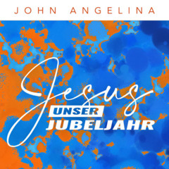 Jesus unser Jubeljahr - Teil 3 - John Angelina