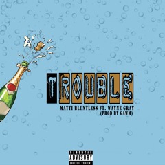 Trouble ft. Wayne Gray (prod. GAWM)