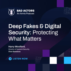 E22: Deep Fakes & Digital Security: Protecting What Matters