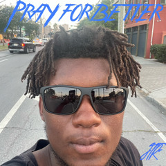 Pray for better