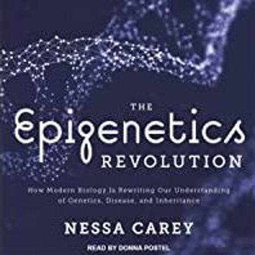 Download~ The Epigenetics Revolution: How Modern Biology Is Rewriting Our Understanding of Genetics,