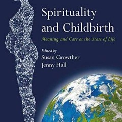 Kindle⚡online✔PDF Spirituality and Childbirth: Meaning and Care at the Start of Life
