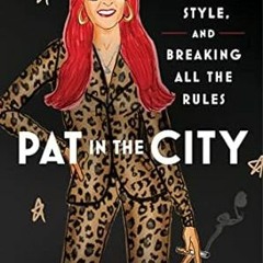 🍂[PDF-EPub] Download Pat in the City: My Life of Fashion Style and Breaking All the Rules 🍂