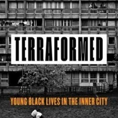 TERRAFORMED: YOUNG BLACK LIVES IN THE INNER CITY