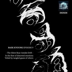 BAEK-KYOUNG EP.9 | The Silent Roar Amidst Drift - INININ