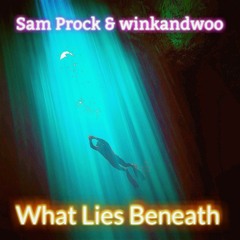 What Lies Beneath - Sam Prock & winkandwoo