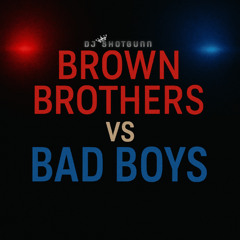 Brown Brother VS Bad Boys