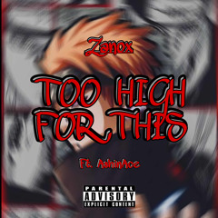 Too High For This - Zanox ft. AshinAce