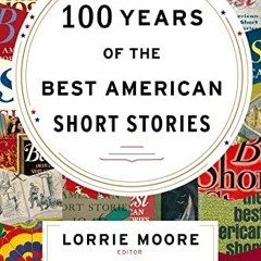 [PDF] Read 100 Years Of The Best American Short Stories by  Lorrie Moore &  Heidi Pitlor