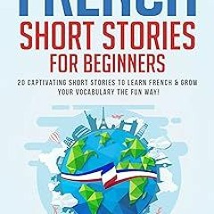 (* French Short Stories for Beginners: 20 Captivating Short Stories to Learn French & Grow Your