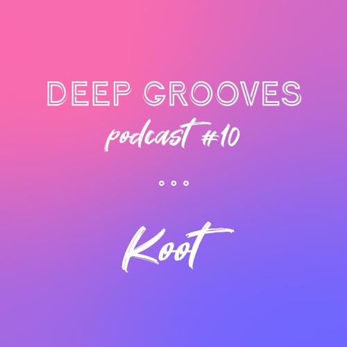 Deep Grooves Podcast #10 - Koot