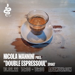 Nicola Mannini pres. Double Espressoul EP. 007 @ AAJA Radio