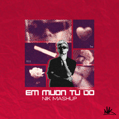 EM MUON TU DO - NIK MASHUP