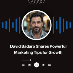 David Badaro Shares Powerful Marketing Tips for Growth