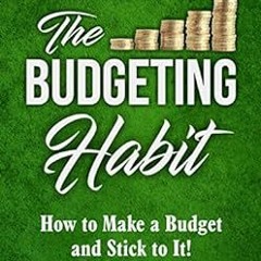 ACCESS [PDF EBOOK EPUB KINDLE] The Budgeting Habit: How to Make a Budget and Stick to It! (Develop G