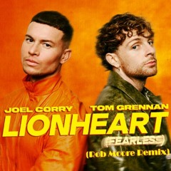 Joel Corry & Tom Grennan - LionHeart (Rob Moore Remix)