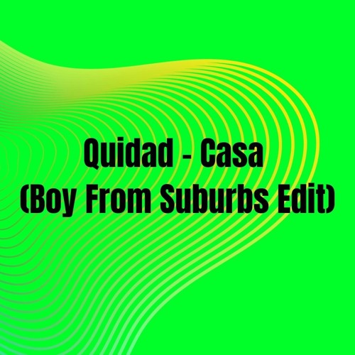 Quidad - Casa (Boy From Suburbs Edit)