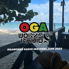 OGAWORKS RADIO IRIE VIBES JUNE 2022