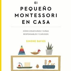Download PDF El pequeo Montessori en casa: Cmo criar nios y nias responsables y curiosos
