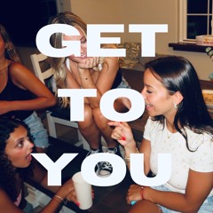 GET TO YOU