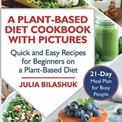 Read pdf A Plant Based Diet Cookbook with Pictures: Quick and Easy Recipes for Beginners on a Plant
