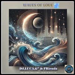 Waves of Love * DJ.LUCA.G''& Friends